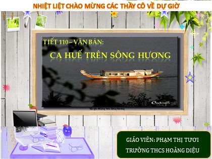 Bài giảng Ngữ văn Lớp 7 - Tiết 110: Văn bản Ca Huế trên sông Hương - Phạm Thị Tươi