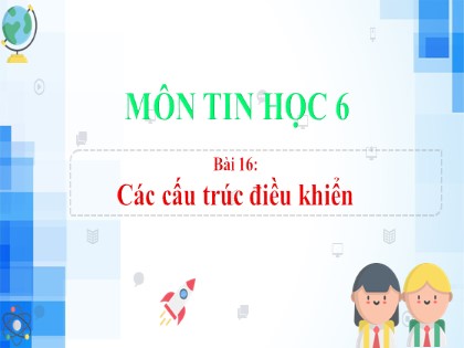 Bài giảng Tin học Lớp 6 Sách Kết nối tri thức với cuộc sống - Chủ đề 6: Giải quyết vấn đề với sự trợ giúp của máy tính - Bài 16: Các cấu trúc điều khiển