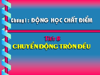 Bài giảng Vật lí Lớp 10 - Tiết 8: Chuyển động tròn đều