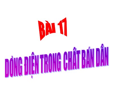 Bài giảng Vật lí Lớp 11 - Bài 17: Dòng điện trong chất bán dẫn