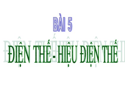 Bài giảng Vật lí Lớp 11 - Tiết 5, Bài 5: Điện thế. Hiệu điện thế