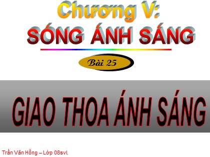 Bài giảng Vật lí Lớp 12 - Bài 25: Giao thoa ánh sáng - Trần Văn Hồng