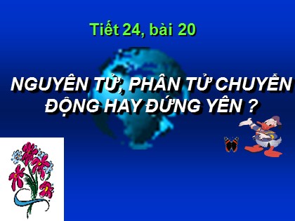 Bài giảng Vật lí Lớp 8 - Tiết 24, Bài 20: Nguyên tử, phân tử chuyển động hay đứng yên ? - Đinh Hồng Định