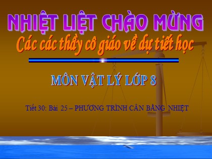 Bài giảng Vật lí Lớp 8 - Tiết 30, Bài 25: Phương trình cân bằng nhiệt