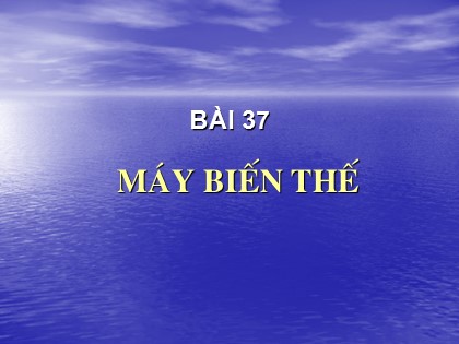 Bài giảng Vật lí Lớp 9 - Bài 37: Máy biến thế