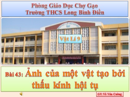 Bài giảng Vật lí Lớp 9 - Tiết 44, Bài 43: Ảnh của một vật tạo bởi thấu kính hội tụ - Võ Văn Cường