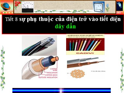 Bài giảng Vật lí Lớp 9 - Tiết 8, Bài 8: Sự phụ thuộc của điện trở vào tiết diện dây dẫn