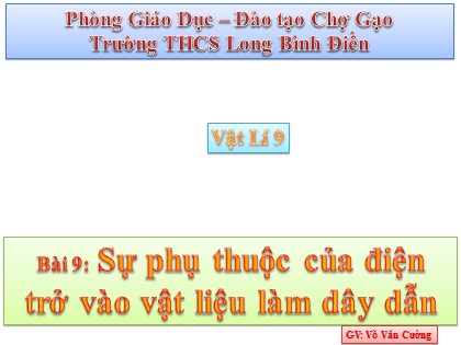 Bài giảng Vật lí Lớp 9 - Tiết 9, Bài 9: Sự phụ thuộc của điện trở vào vật liệu làm dây dẫn - Võ Văn Cường