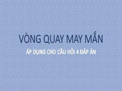 Thiết kế trò chơi trên PowePoint - Vòng quay may mắn (Câu hỏi 4 đáp án)