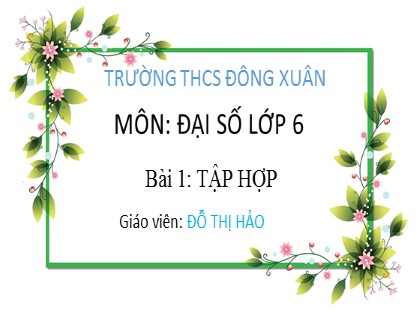 Bài giảng Đại số Lớp 6 Sách Cánh diều - Bài 1: Tập hợp - Đỗ Thị Hảo - Trường THCS Đông Xuân