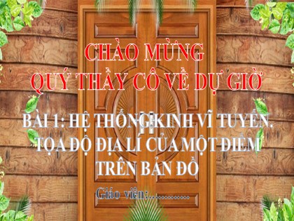 Bài giảng Địa lí Lớp 6 Sách Cánh diều - Bài 1: Hệ thống kinh vĩ tuyến. Tọa độ địa lí của một địa điểm trên bản đồ