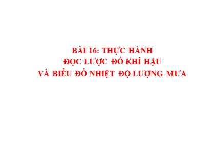 Bài giảng Địa lí Lớp 6 Sách Cánh diều - Bài 16: Thực hành đọc lược đồ khí hậu và biểu đồ nhiệt độ lượng mưa