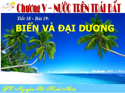 Bài giảng Địa lí Lớp 6 Sách Cánh diều - Bài 19: Biển và đại dương - Nguyễn Thị Hạnh Nhân