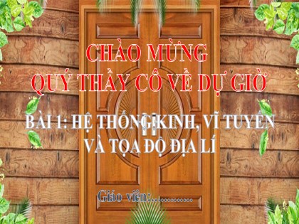 Bài giảng Địa lí Lớp 6 Sách Chân trời sáng tạo - Bài 1: Hệ thống kinh, vĩ tuyến và tọa độ địa lí (Tiết 1)