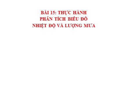 Bài giảng Địa lí Lớp 6 Sách Chân trời sáng tạo - Bài 15: Thực hành phân tích biểu đồ nhiệt độ và lượng mưa