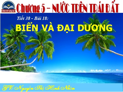 Bài giảng Địa lí Lớp 6 Sách Chân trời sáng tạo - Bài 18: Biển và đại dương - Nguyễn Thị Hạnh Nhân