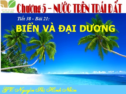 Bài giảng Địa lí Lớp 6 Sách Kết nối tri thức với cuộc sống - Bài 21: Biển và đại dương - Nguyễn Thị Hạnh Nhân