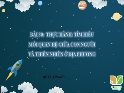 Bài giảng Địa lí Lớp 6 Sách Kết nối tri thức với cuộc sống - Bài 30: Thực hành tìm hiểu mối quan hệ giữa con người và thiên nhiên ở địa phương