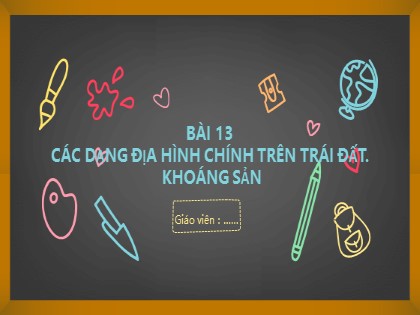 Bài giảng Địa lí Lớp 6 Sách Kết nối tri thức với cuộc sống - Bài 13: Các dạng địa hình chính trên Trái Đất. Khoáng sản