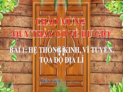 Bài giảng Địa lí Lớp 6 Sách Kết nối tri thức với cuộc sống - Bài 1: Hệ thống kinh vĩ tuyến. Tọa độ địa lí