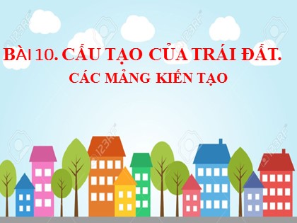 Bài giảng Địa lí Lớp 6 Sách Kết nối tri thức với cuộc sống - Bài 10: Cấu tạo của Trái Đất. Các mảng kiến tạo núi lửa và động đất