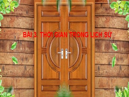 Bài giảng Lịch sử Lớp 6 Sách Kết nối tri thức với cuộc sống - Bài 3: Thời gian trong lịch sử - Năm học 2021-2022