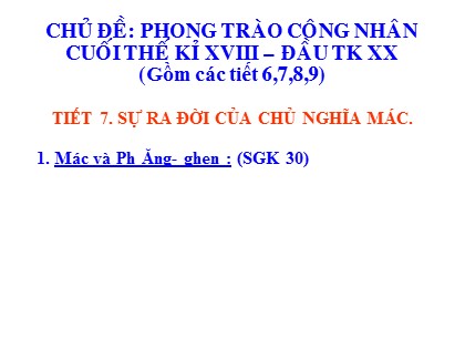 Bài giảng Lịch sử Lớp 8 - Chủ đề 1: Phong trào công nhân quốc tế cuối thế kỷ XIX đầu thế kỷ XX - Tiết 7: Sự ra đời của chủ nghĩa Mác - Năm học 2020-2021