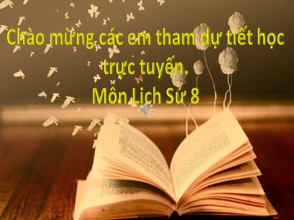 Bài giảng Lịch sử Lớp 8 - Ôn tập: Cuộc kháng chiến từ năm 1858 đến năm 1873 - Năm học 2020-2021