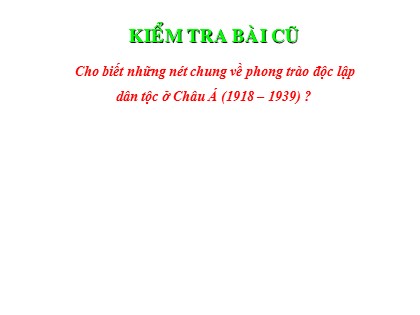 Bài giảng Lịch sử Lớp 8 - Tiết 30, Bài 20: Phong trào độc lập dân tộc ở châu Á (1918-1939) - Năm học 2020-2021