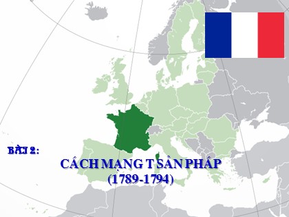 Bài giảng Lịch sử Lớp 8 - Tiết 4, Bài 2: Cách mạng tư sản Pháp (1789-1794) - Năm học 2020-2021