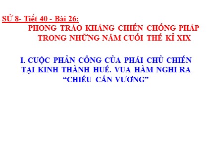 Bài giảng Lịch sử Lớp 8 - Tiết 40, Bài 26: Phong trào kháng chiến chống Pháp trong những năm cuối thế kỉ XIX - Năm học 2020-2021