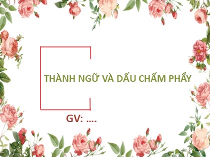 Bài giảng Ngữ văn Lớp 6 Sách Cánh diều - Bài 4: Văn bản nghị luận - Thực hành Tiếng Việt: Thành ngữ và dấu chấm phẩy