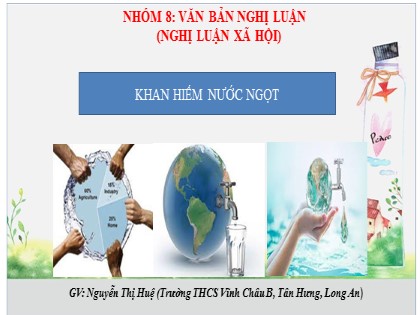 Bài giảng Ngữ văn Lớp 6 Sách Cánh diều - Bài 8: Văn bản nghị luận - Văn bản Khan hiếm nước ngọt - Nguyễn Thị Huệ