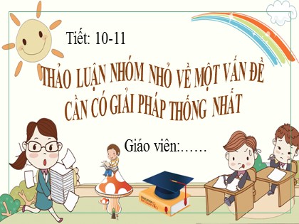 Bài giảng Ngữ văn Lớp 6 Sách Chân trời sáng tạo - Tiết 10+11: Thảo luận nhóm nhỏ về một vấn đề cần có giải pháp thống nhất