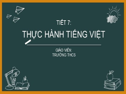 Bài giảng Ngữ văn Lớp 6 Sách Chân trời sáng tạo - Tiết 7: Thực hành Tiếng Việt