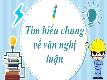 Bài giảng Ngữ văn Lớp 7 - Nhu cầu nghị luận và văn bản nghị luận