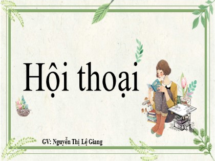 Bài giảng Ngữ văn Lớp 8 - Hội thoại - Nguyễn Thị Lệ Giang