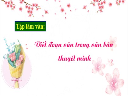 Bài giảng Ngữ văn Lớp 8 - Tập làm văn: Viết đoạn văn trong văn bản thuyết minh