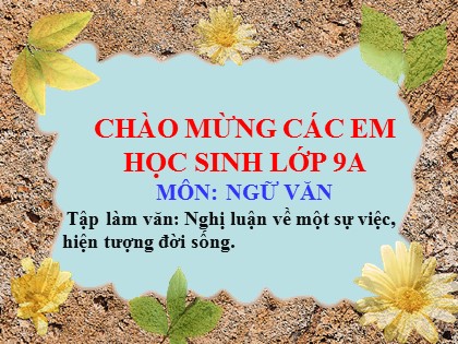 Bài giảng Ngữ văn Lớp 9 - Nghị luận về một sự việc, hiện tượng đời sống