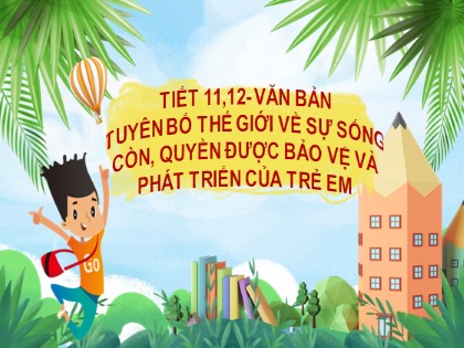 Bài giảng Ngữ văn Lớp 9 theo CV4040 - Tiết 11+12: Văn bản Tuyên bố thế giới về sự sống còn, quyền được bảo vệ và phát triển của trẻ em