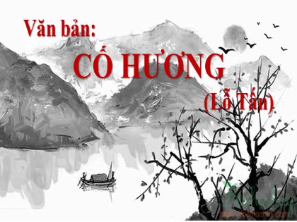 Bài giảng Ngữ văn Lớp 9 theo CV4040 - Văn bản Cố hương