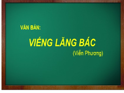 Bài giảng Ngữ văn Lớp 9 theo CV4040 - Văn bản Viếng lăng Bác