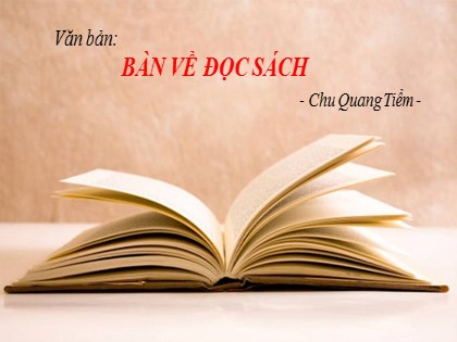 Bài giảng Ngữ văn Lớp 9 - Văn bản Bàn về đọc sách