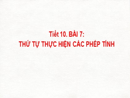 Bài giảng Toán Lớp 6 Sách Kết nối tri thức với cuộc sống - Tiết 10, Bài 7: Thứ tự thực hiện các phép tính