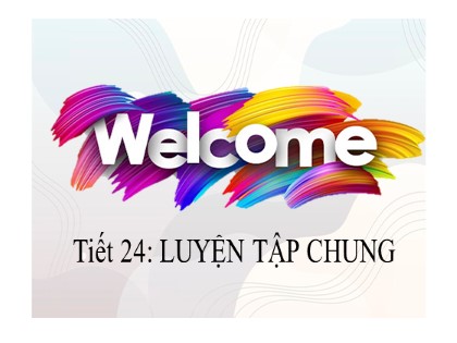 Bài giảng Toán Lớp 6 Sách Kết nối tri thức với cuộc sống - Tiết 24: Luyện tập chung - Nguyễn Thị Xuân