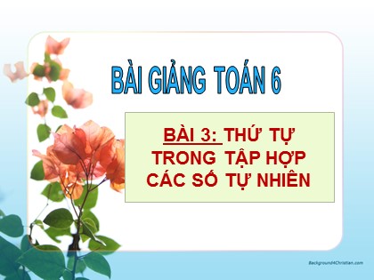 Bài giảng Toán Lớp 6 Sách Kết nối tri thức với cuộc sống - Tiết 3, Bài 3: Thứ tự trong tập hợp các số tự nhiên