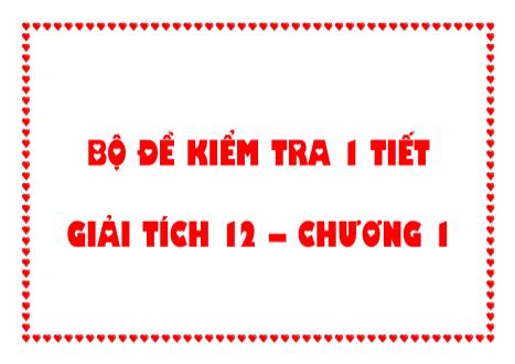 Bộ đề kiểm tra 1 tiết Giải tích Lớp 12 - Chương 1 (Có đáp án)